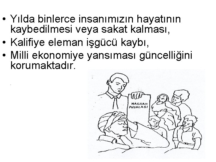  • Yılda binlerce insanımızın hayatının kaybedilmesi veya sakat kalması, • Kalifiye eleman işgücü