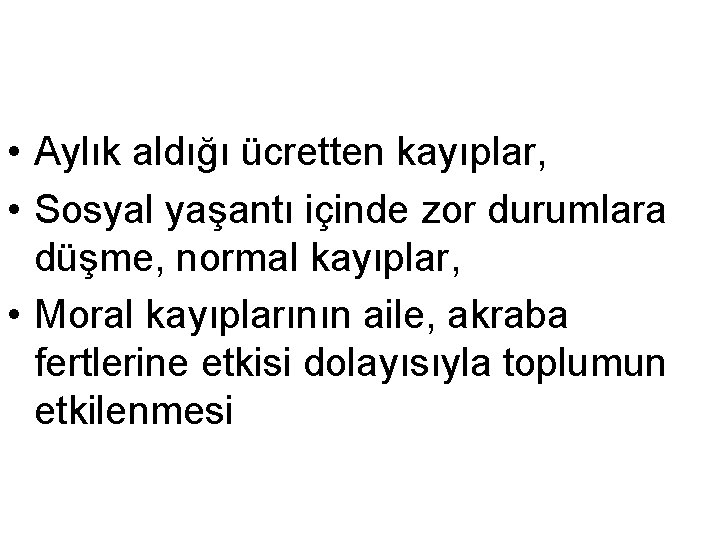  • Aylık aldığı ücretten kayıplar, • Sosyal yaşantı içinde zor durumlara düşme, normal