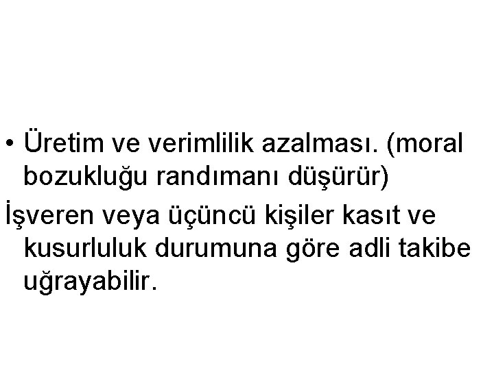  • Üretim ve verimlilik azalması. (moral bozukluğu randımanı düşürür) İşveren veya üçüncü kişiler