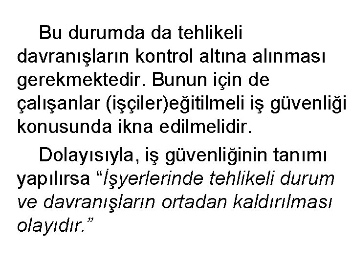 Bu durumda da tehlikeli davranışların kontrol altına alınması gerekmektedir. Bunun için de çalışanlar (işçiler)eğitilmeli