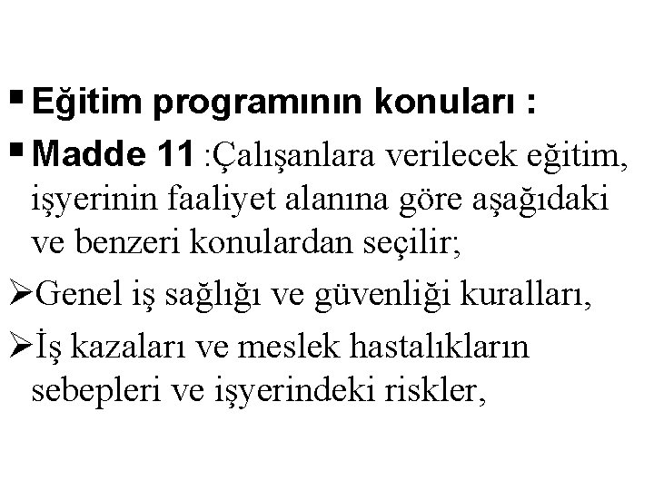 § Eğitim programının konuları : § Madde 11 : Çalışanlara verilecek eğitim, işyerinin faaliyet