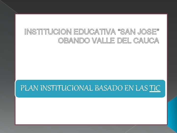 INSTITUCION EDUCATIVA “SAN JOSE” OBANDO VALLE DEL CAUCA PLAN INSTITUCIONAL BASADO EN LAS TIC