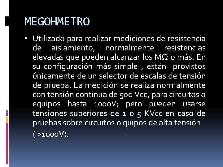 MEGOHMETRO Utilizado para realizar mediciones de resistencia de aislamiento, normalmente resistencias elevadas que pueden