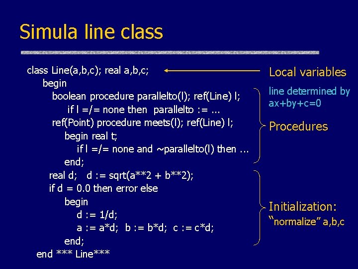 Simula line class Line(a, b, c); real a, b, c; begin boolean procedure parallelto(l); Simula line class Line(a, b, c); real a, b, c; begin boolean procedure parallelto(l);