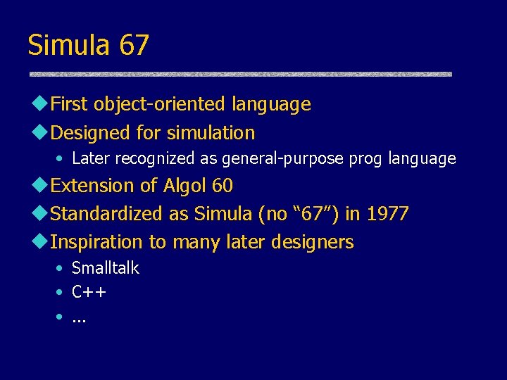 Simula 67 u. First object-oriented language u. Designed for simulation • Later recognized as Simula 67 u. First object-oriented language u. Designed for simulation • Later recognized as