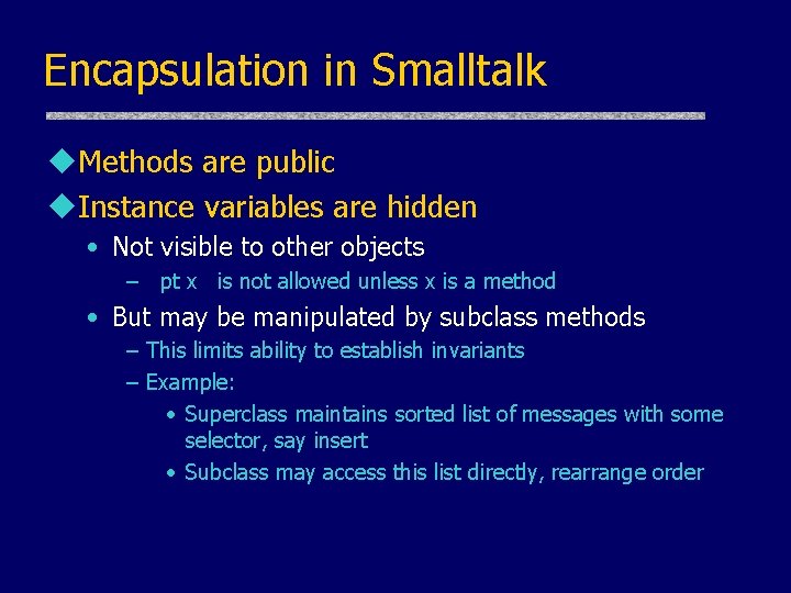 Encapsulation in Smalltalk u. Methods are public u. Instance variables are hidden • Not Encapsulation in Smalltalk u. Methods are public u. Instance variables are hidden • Not