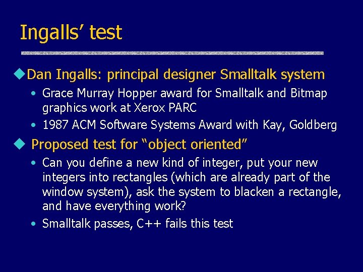Ingalls’ test u. Dan Ingalls: principal designer Smalltalk system • Grace Murray Hopper award Ingalls’ test u. Dan Ingalls: principal designer Smalltalk system • Grace Murray Hopper award