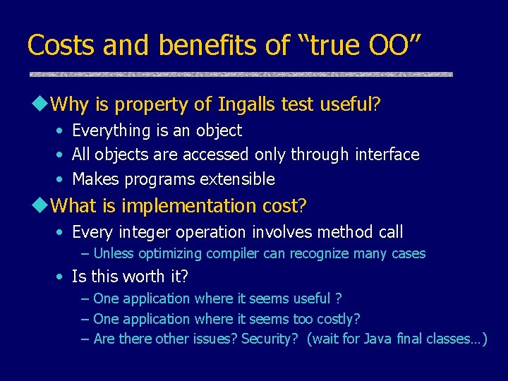 Costs and benefits of “true OO” u. Why is property of Ingalls test useful? Costs and benefits of “true OO” u. Why is property of Ingalls test useful?