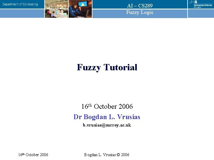 AI – CS 289 Fuzzy Logic Fuzzy Tutorial 16 th October 2006 Dr Bogdan