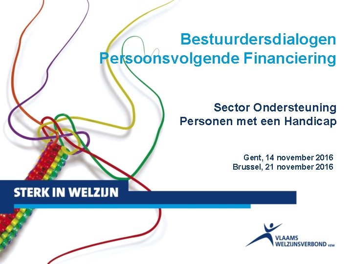 Bestuurdersdialogen Persoonsvolgende Financiering Sector Ondersteuning Personen met een Handicap Gent, 14 november 2016 Brussel,