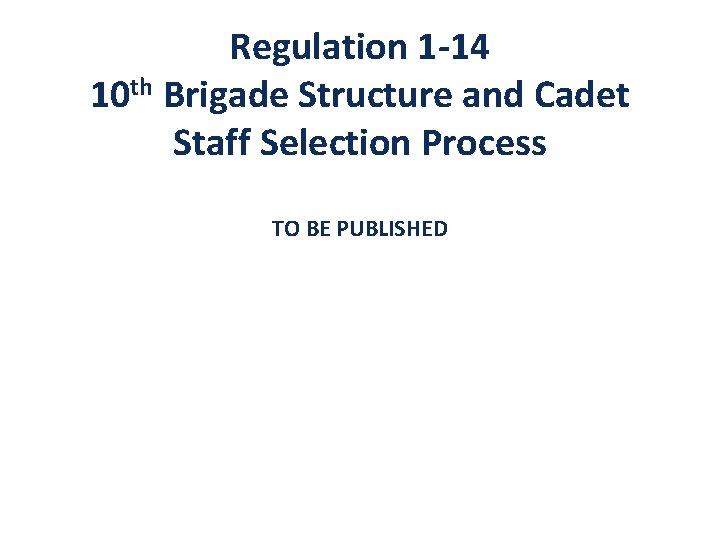 Regulation 1 -14 10 th Brigade Structure and Cadet Staff Selection Process TO BE