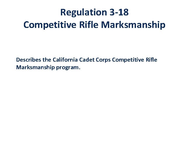 Regulation 3 -18 Competitive Rifle Marksmanship Describes the California Cadet Corps Competitive Rifle Marksmanship