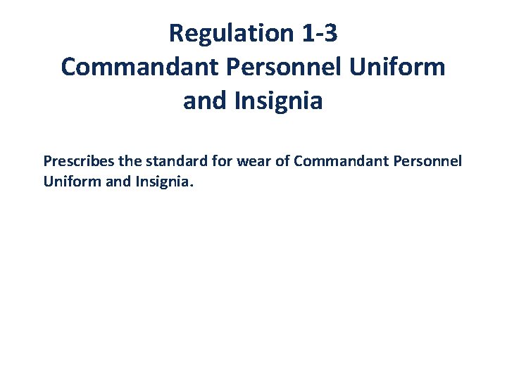 Regulation 1 -3 Commandant Personnel Uniform and Insignia Prescribes the standard for wear of