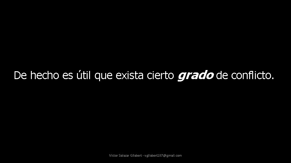 De hecho es útil que exista cierto grado de conflicto. Victor Salazar Gilabert -