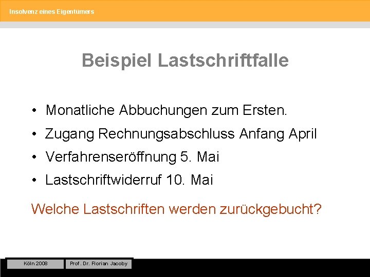 Insolvenz eines Eigentümers Beispiel Lastschriftfalle • Monatliche Abbuchungen zum Ersten. • Zugang Rechnungsabschluss Anfang