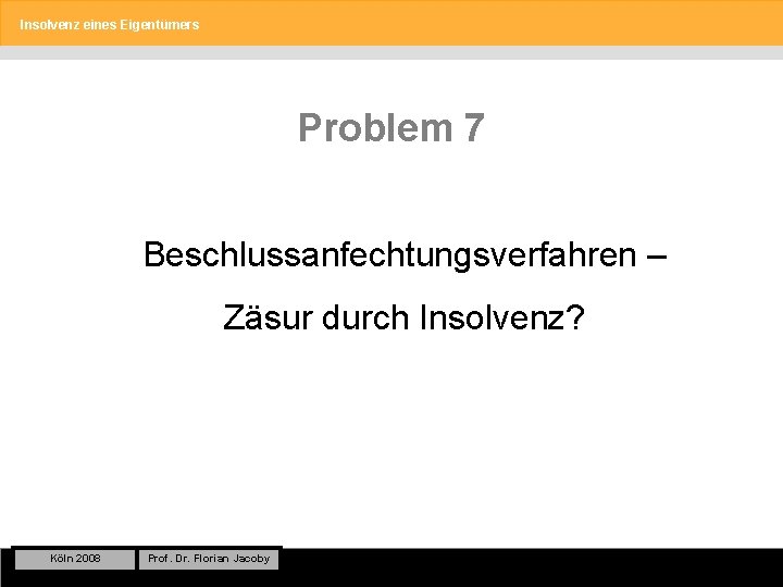 Insolvenz eines Eigentümers Problem 7 Beschlussanfechtungsverfahren – Zäsur durch Insolvenz? Köln 2008 Prof. Dr.