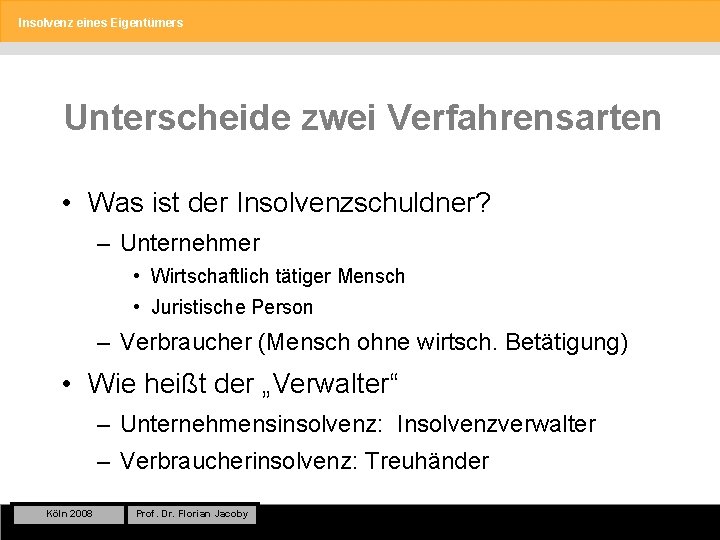 Insolvenz eines Eigentümers Unterscheide zwei Verfahrensarten • Was ist der Insolvenzschuldner? – Unternehmer •