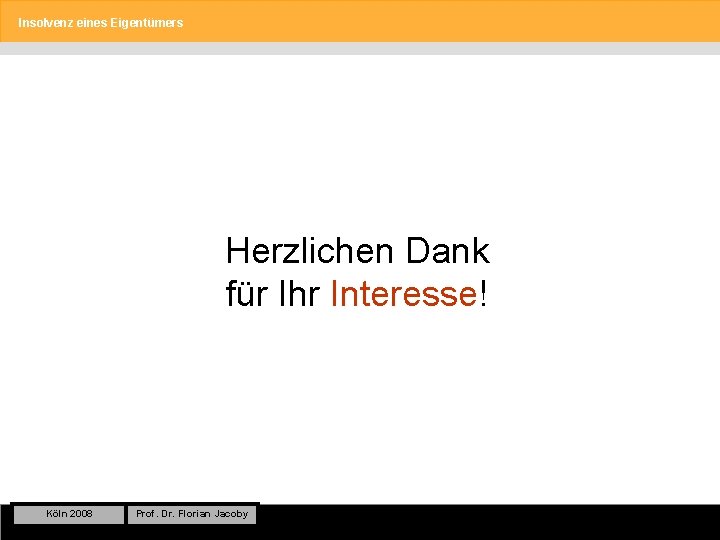 Insolvenz eines Eigentümers Herzlichen Dank für Ihr Interesse! Köln 2008 Prof. Dr. Florian Jacoby