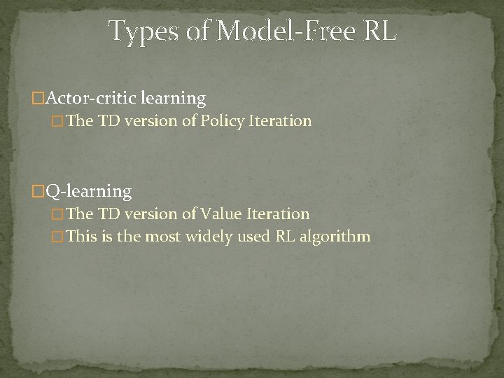 Types of Model-Free RL �Actor-critic learning � The TD version of Policy Iteration �Q-learning