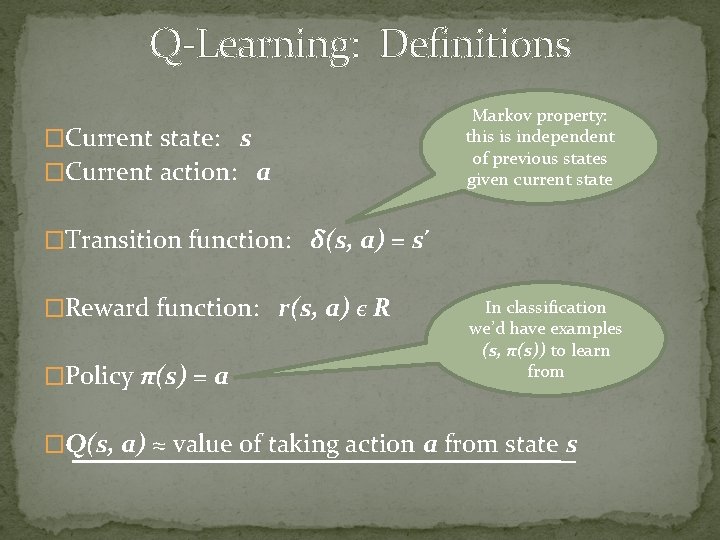 Q-Learning: Definitions �Current state: s �Current action: a Markov property: this is independent of