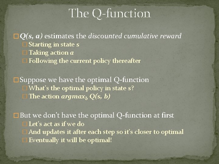 The Q-function � Q(s, a) estimates the discounted cumulative reward � Starting in state