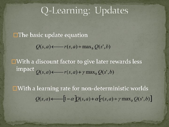 Q-Learning: Updates �The basic update equation �With a discount factor to give later rewards