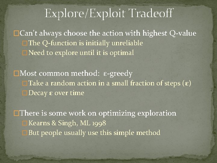 Explore/Exploit Tradeoff �Can’t always choose the action with highest Q-value � The Q-function is