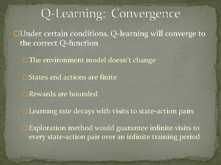 Q-Learning: Convergence �Under certain conditions, Q-learning will converge to the correct Q-function � The