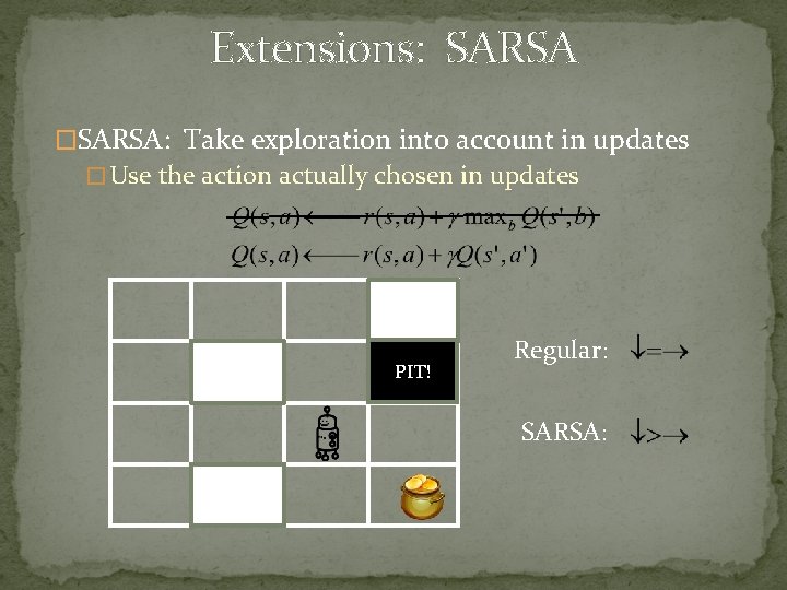 Extensions: SARSA �SARSA: Take exploration into account in updates � Use the action actually