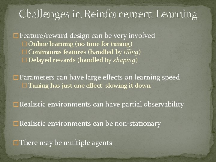Challenges in Reinforcement Learning � Feature/reward design can be very involved � Online learning