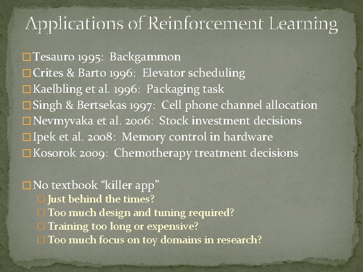 Applications of Reinforcement Learning � Tesauro 1995: Backgammon � Crites & Barto 1996: Elevator