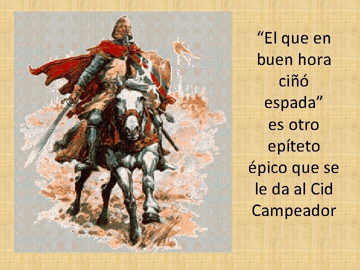 “El que en buen hora ciñó espada” es otro epíteto épico que se le