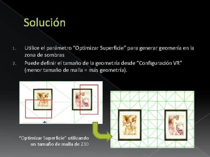 Solución 1. 2. Utilice el parámetro “Optimizar Superficie” para generar geomería en la zona