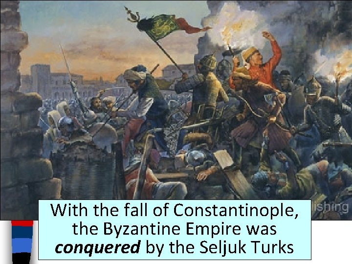 With the fall of Constantinople, the Byzantine Empire was conquered by the Seljuk Turks