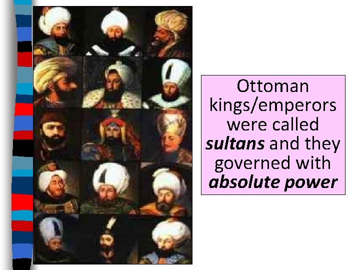 Ottoman kings/emperors were called sultans and they governed with absolute power 