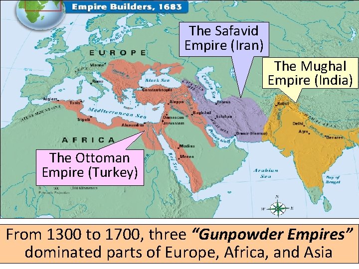 The Safavid Empire (Iran) The Mughal Empire (India) The Ottoman Empire (Turkey) From 1300