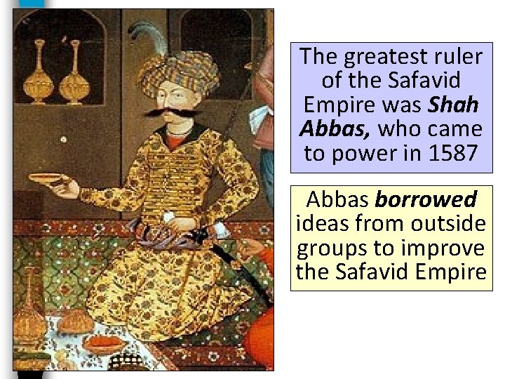 The greatest ruler of the Safavid Empire was Shah Abbas, who came to power