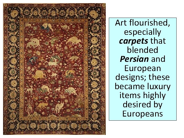 Art flourished, especially carpets that blended Persian and European designs; these became luxury items