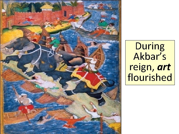 During Akbar’s reign, art flourished 
