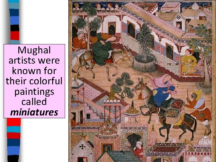 Mughal artists were known for their colorful paintings called miniatures 