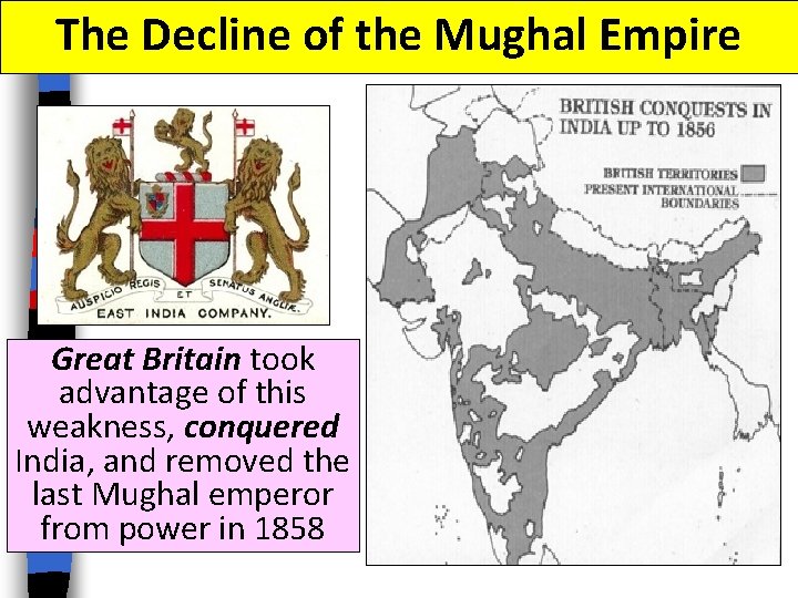 The Decline of the Mughal Empire Great Britain took advantage of this weakness, conquered