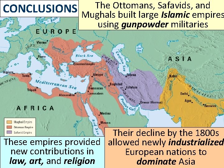 CONCLUSIONS The Ottomans, Safavids, and Mughals built large Islamic empires using gunpowder militaries Their