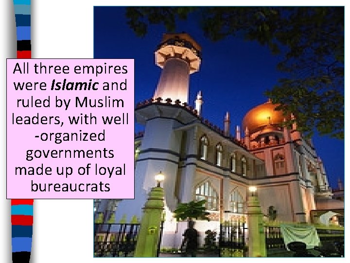 All three empires were Islamic and ruled by Muslim leaders, with well -organized governments