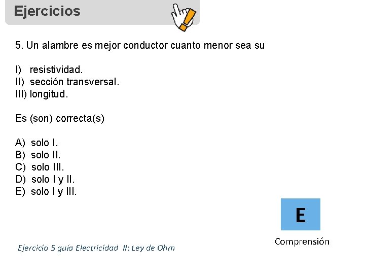 Ejercicios 5. Un alambre es mejor conductor cuanto menor sea su I) resistividad. II)