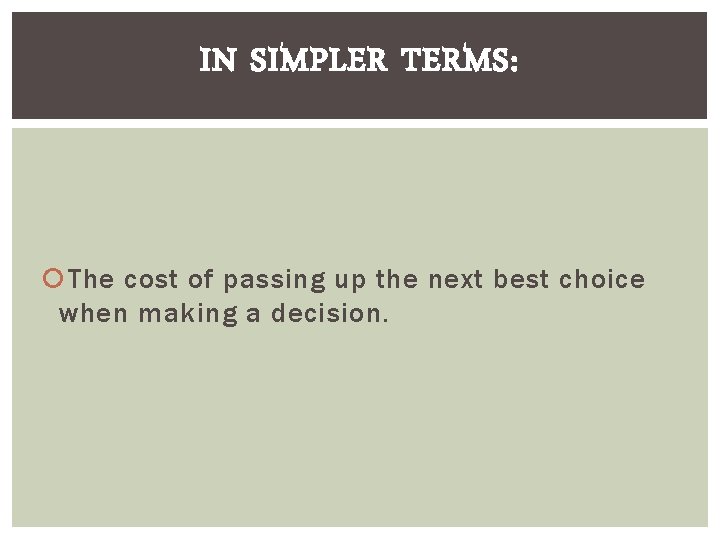 IN SIMPLER TERMS: The cost of passing up the next best choice when making