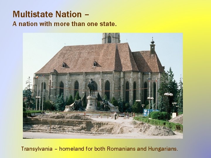 Multistate Nation – A nation with more than one state. Transylvania – homeland for