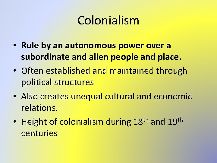 Colonialism • Rule by an autonomous power over a subordinate and alien people and