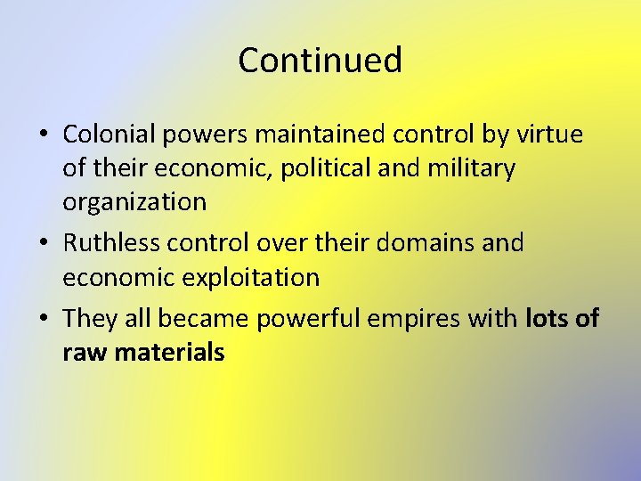 Continued • Colonial powers maintained control by virtue of their economic, political and military