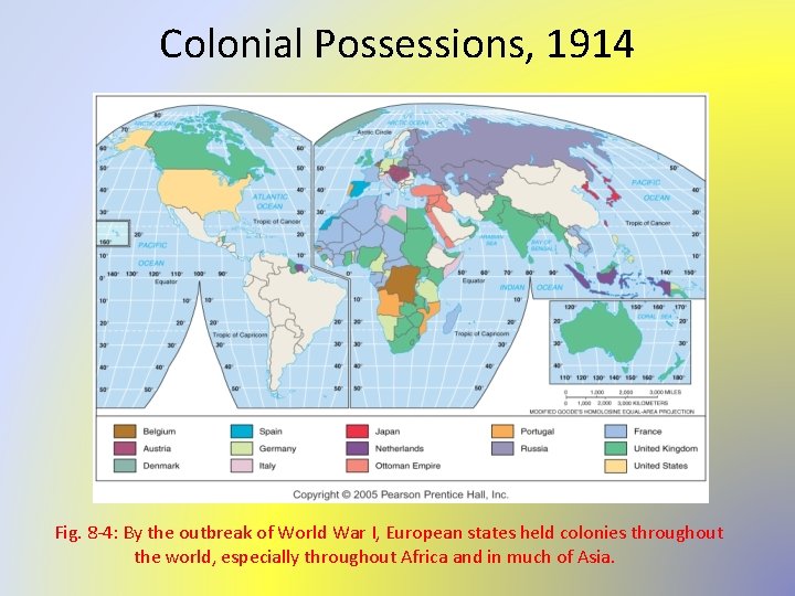 Colonial Possessions, 1914 Fig. 8 -4: By the outbreak of World War I, European