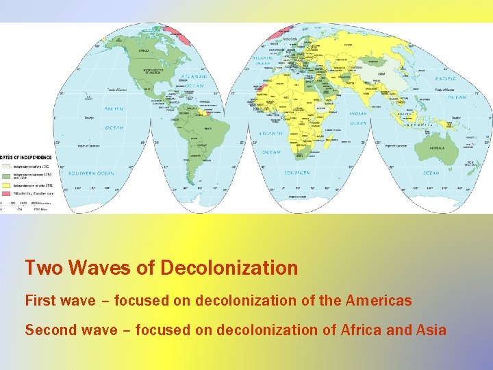 Two Waves of Decolonization First wave – focused on decolonization of the Americas Second